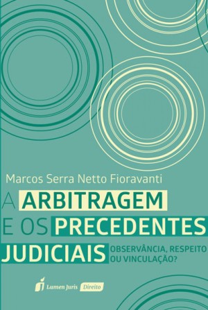 A arbitragem e os precedentes judiciais: observância, respeito ou vinculação?