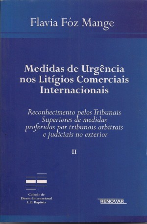 Medidas de urgência nos litígios comerciais internacionais: reconhecimento pelos Tribunais Superiores de medidas proferidas por tribunais arbitrais e judiciais no exterior