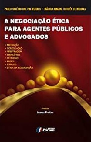 A negociação ética para agentes públicos e advogados: mediação, conciliação, arbitragem, princípios, técnicas, fases, estilos e ética de negociação