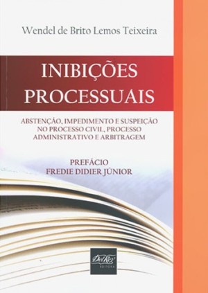 Inibições processuais: abstenção, impedimento e suspeição no processo civil, processo administrativo e arbitragem