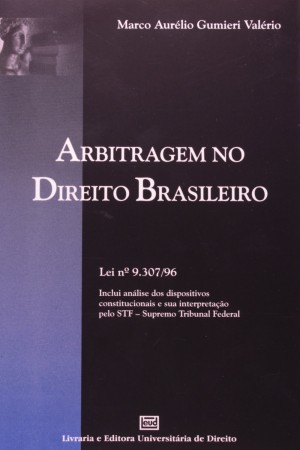 Arbitragem no direito brasileiro: lei nº 9.307/96: inclui análise dos dispositivos constitucionais e sua interpretação pelo STF - Supremo Tribunal Federal