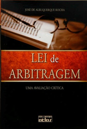 A Lei de arbitragem: Lei 9.307, de 23.9.1996: uma avaliação crítica