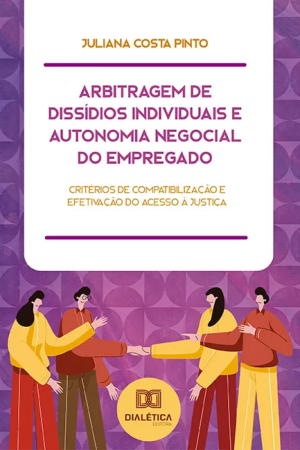 Arbitragem de dissídios individuais e autonomia negocial do empregado: critérios de compatibilização e efetivação do acesso à justiça