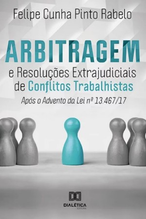 Arbitragem e resoluções extrajudiciais de conflitos trabalhistas: após o advento da lei n. 13.467/17